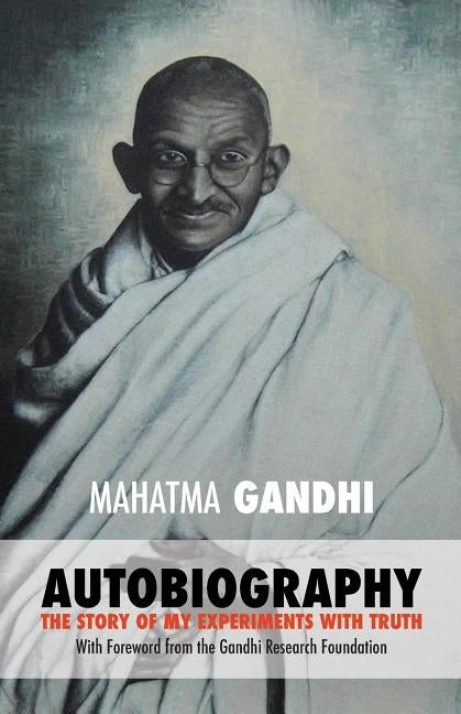 Mahatma Gandhi: The Story of My Experiments with Truth: Foreword by The Gandhi Research Foundation by The Gandhi Research Foundation