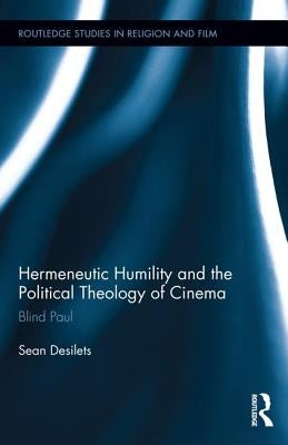 Hermeneutic Humility and the Political Theology of Cinema: Blind Paul by Desilets, Sean