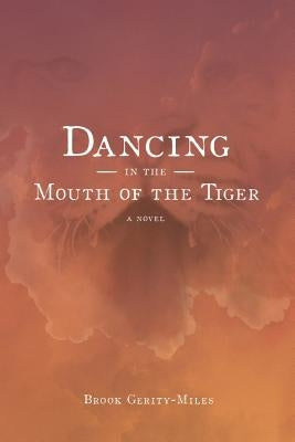 Dancing In The Mouth Of The Tiger by Gerity-Miles, Brook