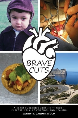 Brave Cuts: A Heart Surgeon's Journey through Purpose, Pain, Conviction, and Healing by Gandhi, Sanjiv K.