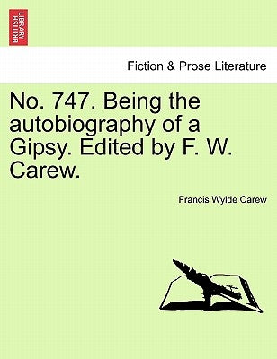 No. 747. Being the Autobiography of a Gipsy. Edited by F. W. Carew. by Carew, Francis Wylde