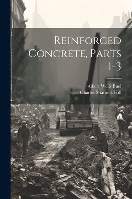 Reinforced Concrete, Parts 1-3 by Hill, Charles Shattuck