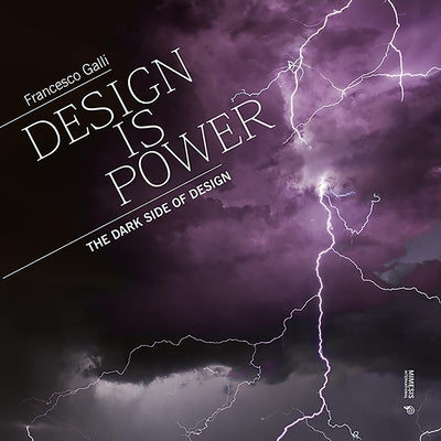 Design Is Power: The Dark Side of Design by Galli, Francesco
