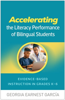 Accelerating the Literacy Performance of Bilingual Students: Evidence-Based Instruction in Grades K-6 by García, Georgia Earnest