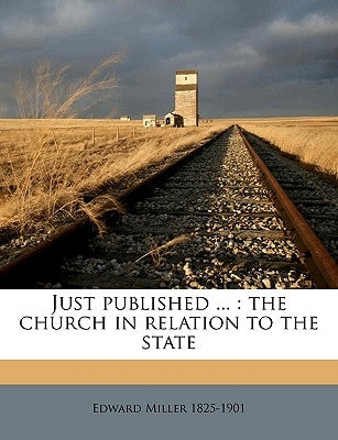 Just Published ...: The Church in Relation to the State Volume Talbot Collection of British Pamphlets by Miller, Edward