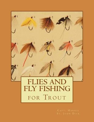 Flies and Fly Fishing for Trout by Dick, Capt Harris St John