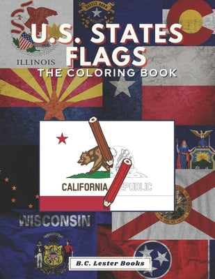 U.S. State Flags: The Coloring Book: Challenge Your Knowledge Of The Fifty U.S. State Flags! by Books, B. C. Lester