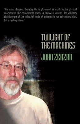 Twilight of the Machines by Zerzan, John