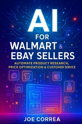 AI for Walmart & eBay Sellers: Automate Product Research, Price Optimization & Customer Service by Correa, Joe