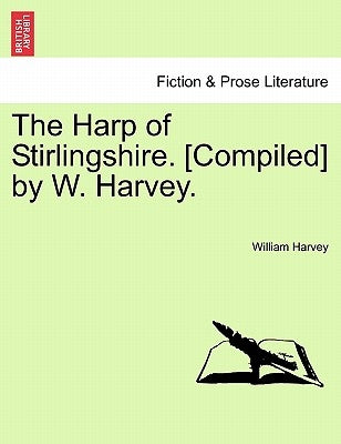 The Harp of Stirlingshire. [Compiled] by W. Harvey. by Harvey, William