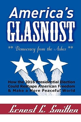 America's Glasnost - Democracy from the Ashes by Smitten, Ernest C.