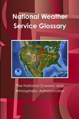 The National Oceanic and Atmospheric Administration's National Weather Service Glossary by And Atmospheric Administration, The Nati