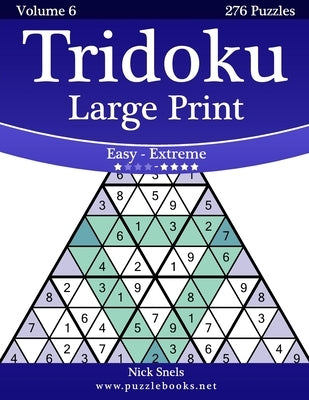 Tridoku Large Print - Easy to Extreme - Volume 6 - 276 Puzzles by Snels, Nick