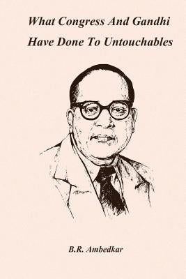 What Congress and Gandhi have done to the Untouchables by Ambedkar, B. R.
