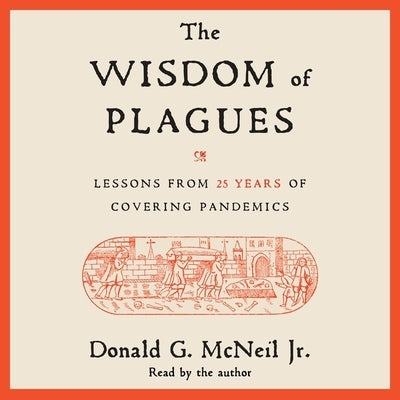 The Wisdom of Plagues: Lessons from 25 Years of Covering Pandemics by McNeil, Donald G.