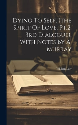 Dying To Self. (the Spirit Of Love. Pt.2. 3rd Dialogue). With Notes By A. Murray by Law, William