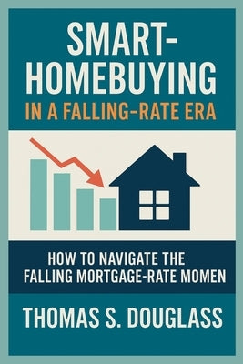 Smart-Homebuying in a Falling-Rate Era by Douglass, Thomas S.