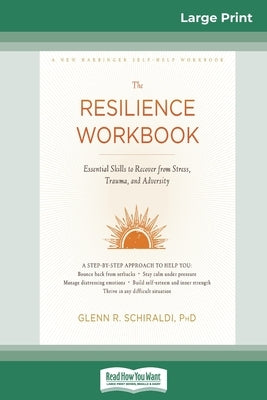 Resilience Workbook: Essential Skills to Recover from Stress, Trauma, and Adversity (16pt Large Print Edition) by Schiraldi, Glenn R.