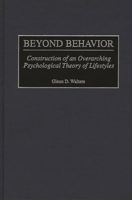 Beyond Behavior: Construction of an Overarching Psychological Theory of Lifestyles by Walters, Glenn D.