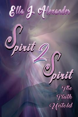 Spirit 2 Spirit by Alexander, Ella J.