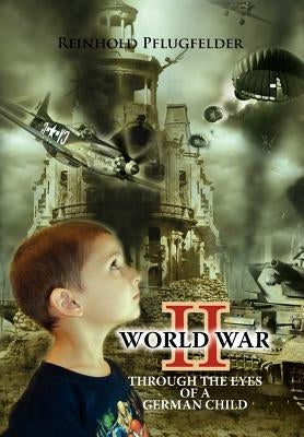 World War II Through the Eyes of a German Child by Pflugfelder, Reinhold