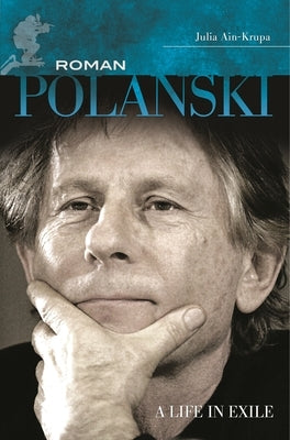Roman Polanski: A Life in Exile by Ain-Krupa, Julia