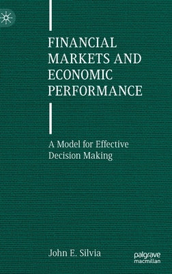 Financial Markets and Economic Performance: A Model for Effective Decision Making by Silvia, John E.