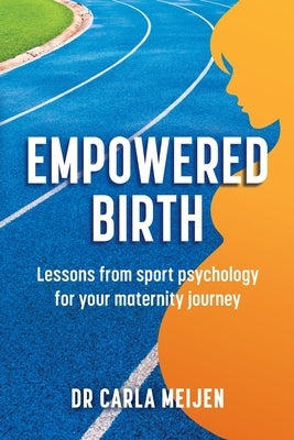 Empowered Birth: Lessons from Sport Psychology for Your Maternity Journey by Meijen, Carla