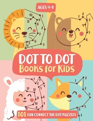 Dot To Dot Books For Kids Ages 4-8: 101 Fun Connect The Dots Books for Kids Age 3, 4, 5, 6, 7, 8 Easy Kids Dot To Dot Books Ages 4-6 3-8 3-5 6-8 (Boys by Trace, Jennifer L.