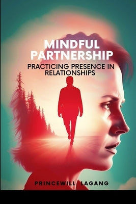 Mindful Partnership: Practicing Presence in Relationships by Lagang, Princewill