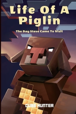 Life of a Piglin: The Day Steve Came To Visit by Cube Hunter