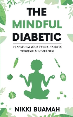 The Mindful Diabetic: Transform your type 2 diabetes through mindfulness by Buamah, Nikki