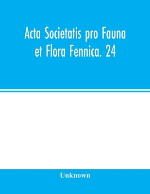 Acta Societatis pro Fauna et Flora Fennica. 24 by Unknown