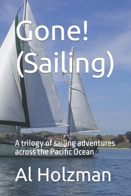 Gone! (Sailing): A trilogy of sailing adventures across the Pacific Ocean by Holzman, Al