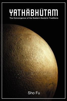 Yathabutham: BRAHMAN AND CITTAMATRA - The Convergence of the Eastern Esoteric Traditions by Fu, Sho