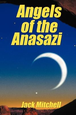 Angels of the Anasazi by Mitchell, Jack