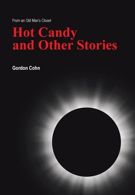 Hot Candy and Other Stories: From an Old Man's Closet by Cohn, Gordon