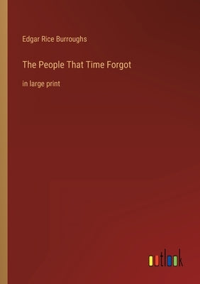 The People That Time Forgot: in large print by Burroughs, Edgar Rice
