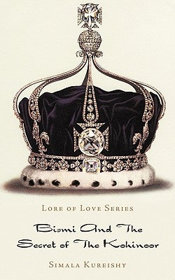 Lore of Love Series: Bismi and the Secret of the Kohinoor by Kureishy, Simala