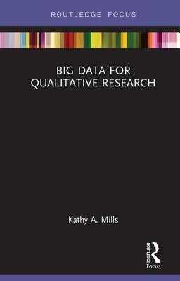 Big Data for Qualitative Research by Mills, Kathy A.