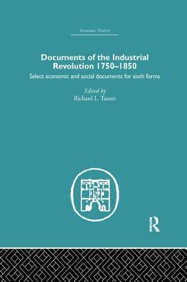 Documents of the Industrial Revolution 1750-1850: Select Economic and Social Documents for Sixth forms by Tames, Richard L.