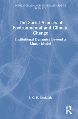 The Social Aspects of Environmental and Climate Change: Institutional Dynamics Beyond a Linear Model by Keskitalo, E. C. H.