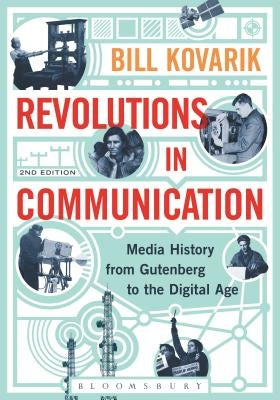 Revolutions in Communication: Media History from Gutenberg to the Digital Age by Kovarik, Bill