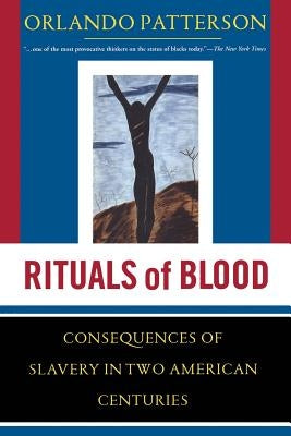 Rituals of Blood: The Consequences of Slavery in Two American Centuries by Patterson, Orlando