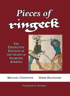 Pieces of Ringeck: The Definitive Edition of the Gloss of Sigmund Ainring by Ainring, Sigmund