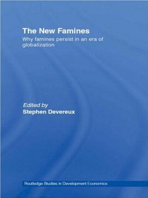 The New Famines: Why Famines Persist in an Era of Globalization by Devereux, Stephen
