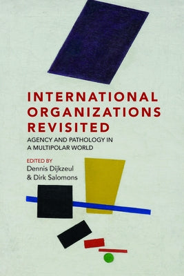International Organizations Revisited: Agency and Pathology in a Multipolar World by Dijkzeul, Dennis