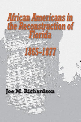 African Americans in the Reconstruction of Florida, 1865-1877 by Richardson, Joe M.