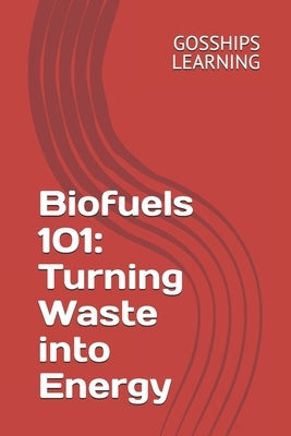Biofuels 101: Turning Waste into Energy by Learning, Gosships