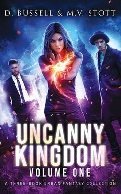 Uncanny Kingdom: Volume One: An Uncanny Kingdom Urban Fantasy by Stott, M. V.